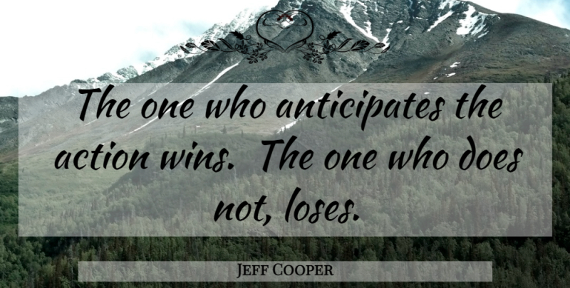 Jeff Cooper Quote About Winning, Doe, Action: The One Who Anticipates The...