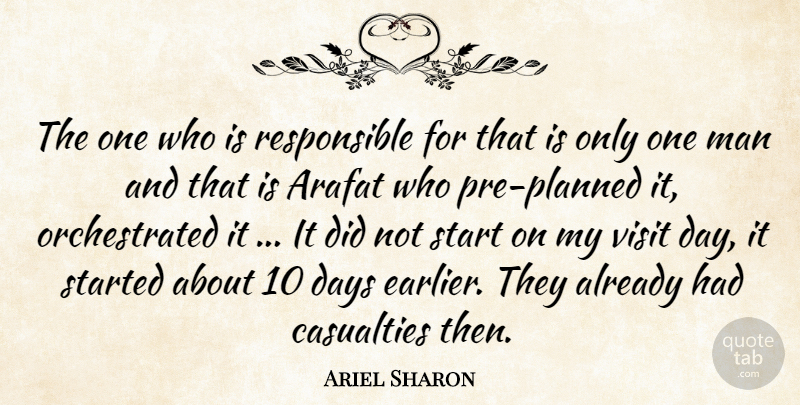 Ariel Sharon Quote About Arafat, Casualties, Days, Man, Start: The One Who Is Responsible...
