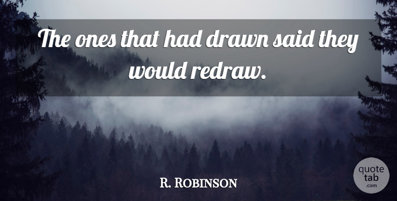 R. Robinson Quote About Drawn: The Ones That Had Drawn...