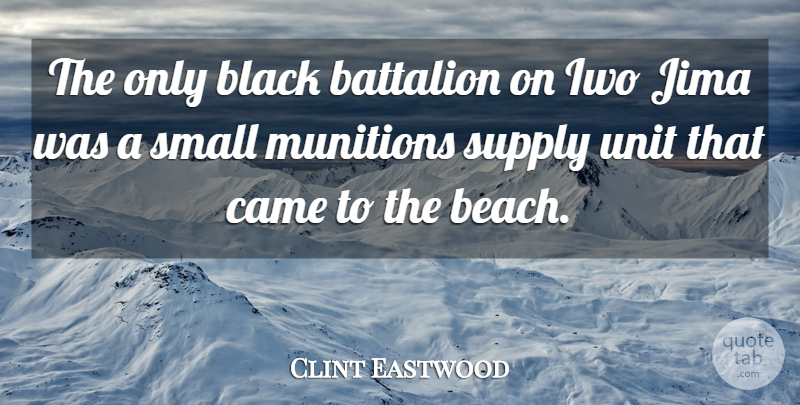 Clint Eastwood Quote About Battalion, Came, Supply, Unit: The Only Black Battalion On...