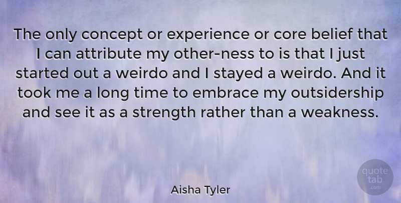 Aisha Tyler Quote About Attribute, Belief, Concept, Core, Embrace: The Only Concept Or Experience...