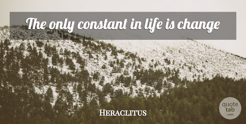 Heraclitus Quote About Life Is, Constant: The Only Constant In Life...