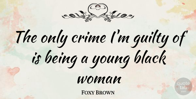 Foxy Brown Quote About Black, Guilty, Crime: The Only Crime Im Guilty...