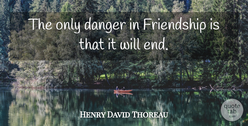 Henry David Thoreau Quote About Friendship, Danger, Ends: The Only Danger In Friendship...