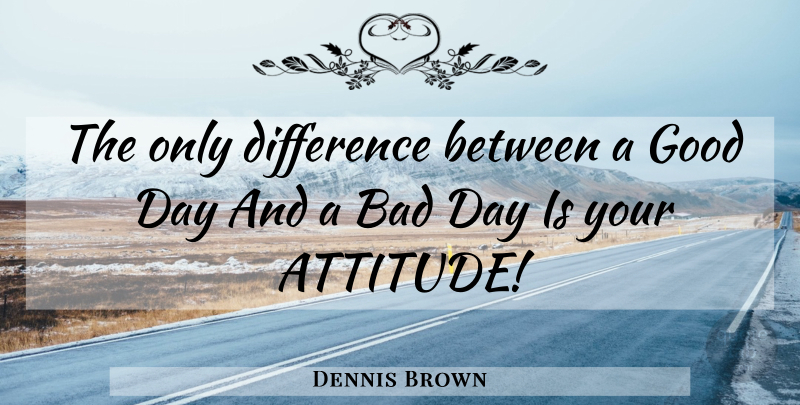 Dennis Brown Quote About Bad, Difference, Good: The Only Difference Between A...