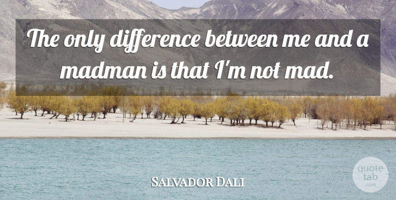 Salvador Dali Quote About Inspirational, Funny, Witty: The Only Difference Between Me...