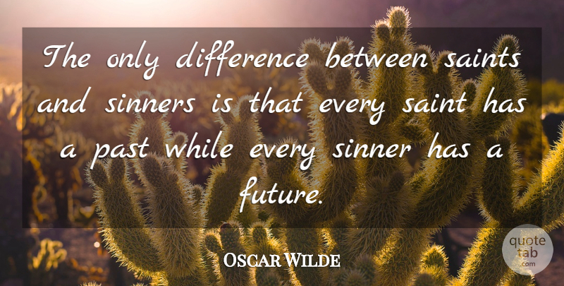 Oscar Wilde Quote About Difference, Evil, Past, Saint, Saints: The Only Difference Between Saints...