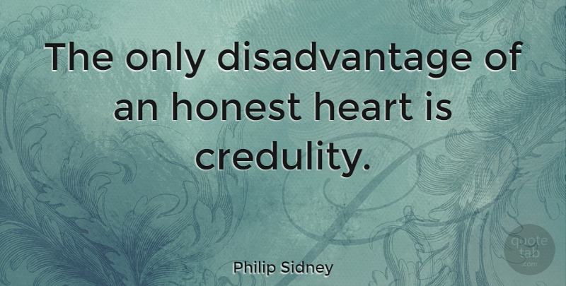 Philip Sidney Quote About Honesty, Heart, Advantages And Disadvantages: The Only Disadvantage Of An...