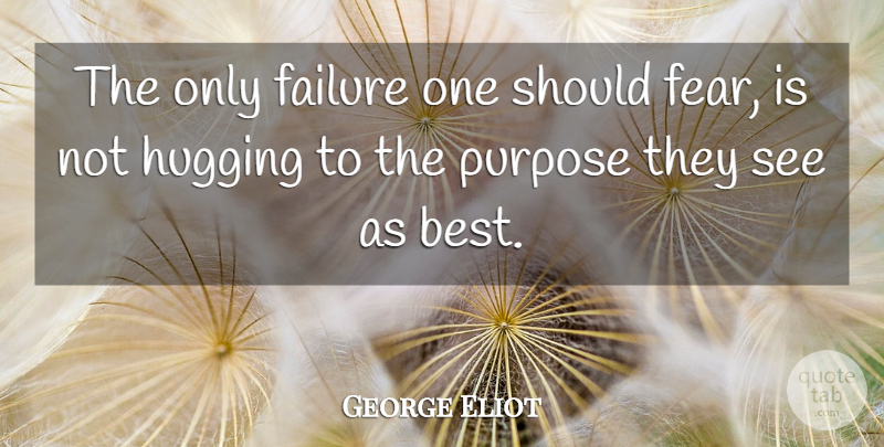 George Eliot Quote About Failure, Hug, Purpose: The Only Failure One Should...
