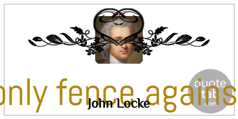 John Locke Quote About Education, Wisdom, Philosophical: The Only Fence Against The...