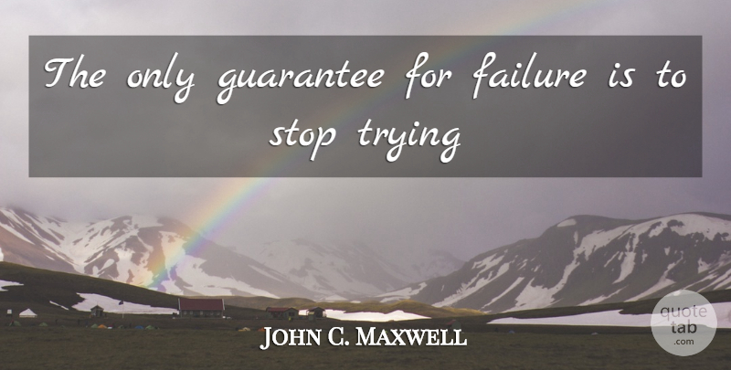 John C. Maxwell Quote About Inspirational, Life, Motivational: The Only Guarantee For Failure...