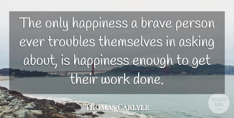 Thomas Carlyle Quote About Happiness, Laughter, Brave Person: The Only Happiness A Brave...