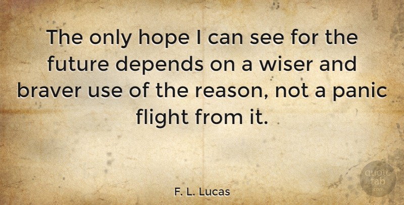 F. L. Lucas Quote About Panic, Use, Flight: The Only Hope I Can...