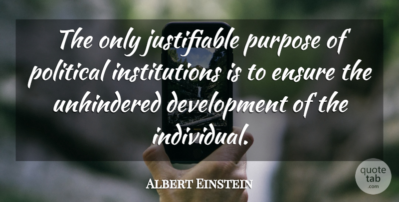 Albert Einstein Quote About Political, Development, Purpose: The Only Justifiable Purpose Of...