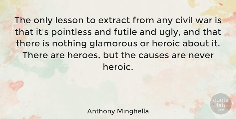 Anthony Minghella Quote About War, Hero, Lessons: The Only Lesson To Extract...