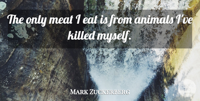 Mark Zuckerberg Quote About Animal, Meat: The Only Meat I Eat...