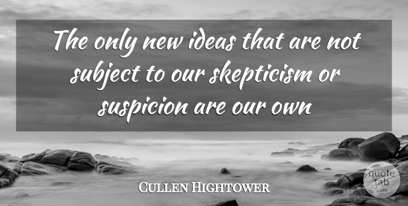Cullen Hightower Quote About Ideas, Skepticism, Suspicion: The Only New Ideas That...