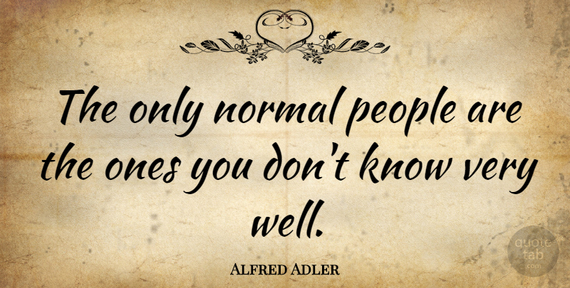 Alfred Adler Quote About Drinking, Humor, People: The Only Normal People Are...