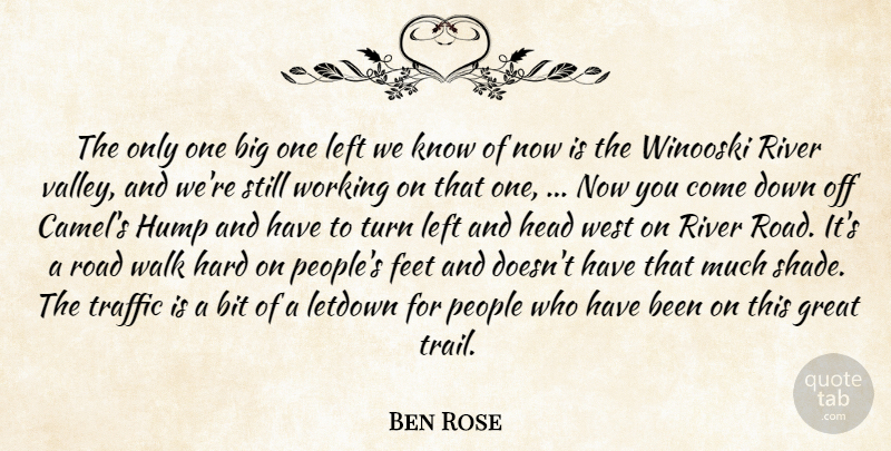 Ben Rose Quote About Bit, Feet, Great, Hard, Head: The Only One Big One...