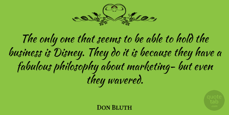 Don Bluth Quote About Philosophy, Marketing, Able: The Only One That Seems...