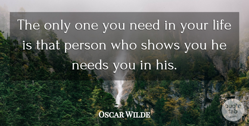 Oscar Wilde Quote About Needs, Life Is, Need You: The Only One You Need...