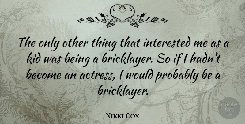 Nikki Cox Quote About Kids, Actresses, Bricklayers: The Only Other Thing That...