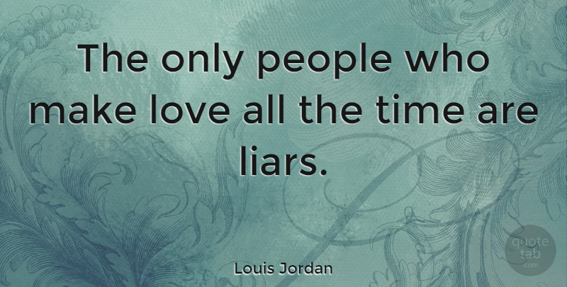 Louis Jordan Quote About Funny Love, Liars, Funny Relationship: The Only People Who Make...