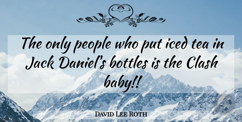 David Lee Roth Quote About Baby, People, Tea: The Only People Who Put...