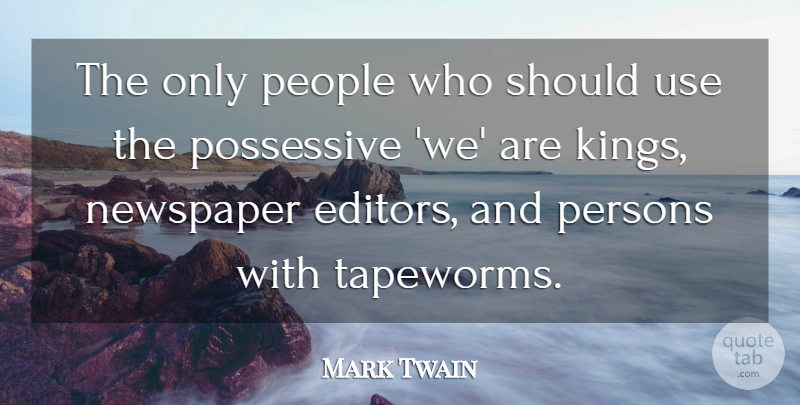 Mark Twain Quote About Kings, Editors, People: The Only People Who Should...