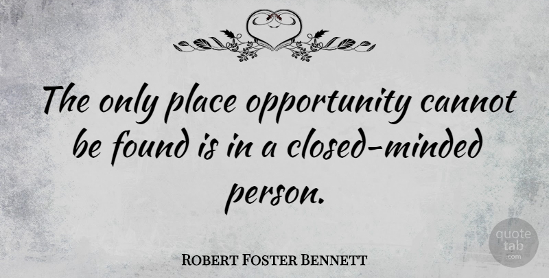 Robert Foster Bennett Quote About Work, Opportunity, Found: The Only Place Opportunity Cannot...