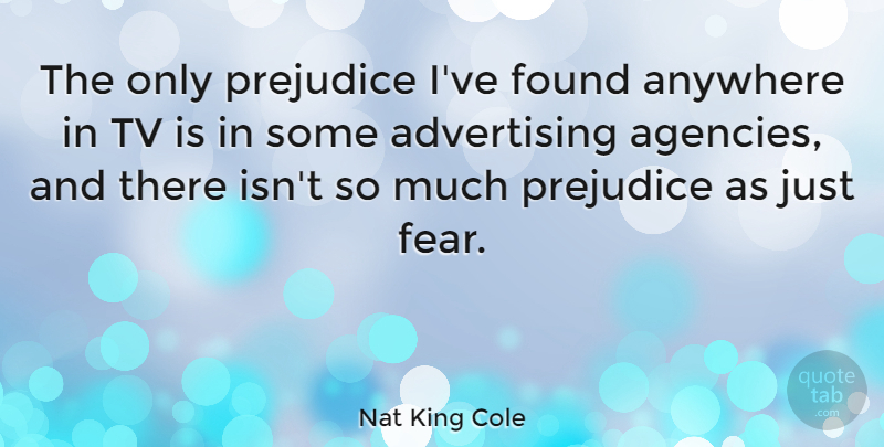 Nat King Cole Quote About Agency, Prejudice, Tvs: The Only Prejudice Ive Found...