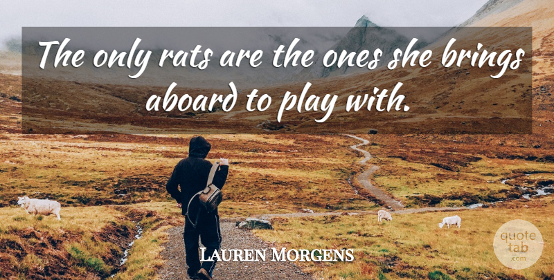 Lauren Morgens Quote About Brings, Rats: The Only Rats Are The...