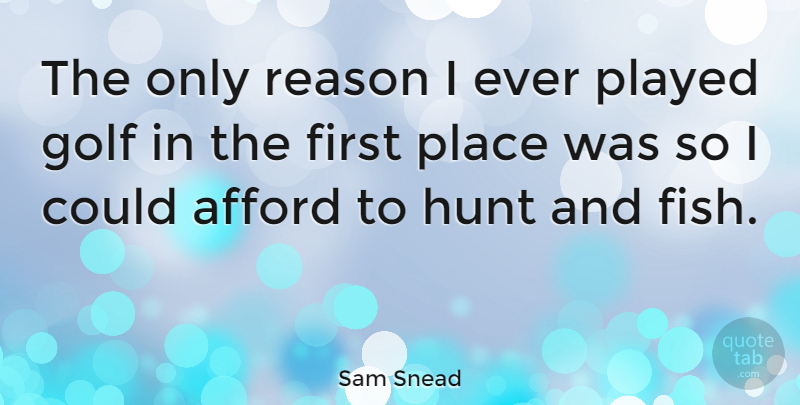 Sam Snead Quote About Afford, American Athlete, Golf, Hunt, Played: The Only Reason I Ever...
