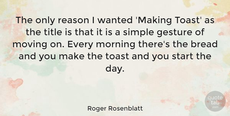 Roger Rosenblatt Quote About Life, Morning, Moving: The Only Reason I Wanted...