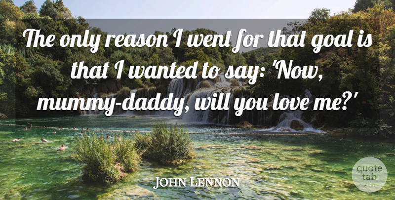 John Lennon Quote About Goal, Daddy, Reason: The Only Reason I Went...