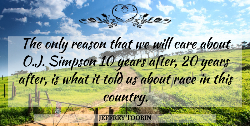 Jeffrey Toobin Quote About Care, Race, Reason, Simpson: The Only Reason That We...