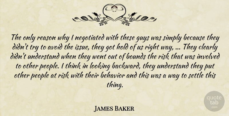 James Baker Quote About Avoid, Behavior, Bounds, Clearly, Guys: The Only Reason Why I...