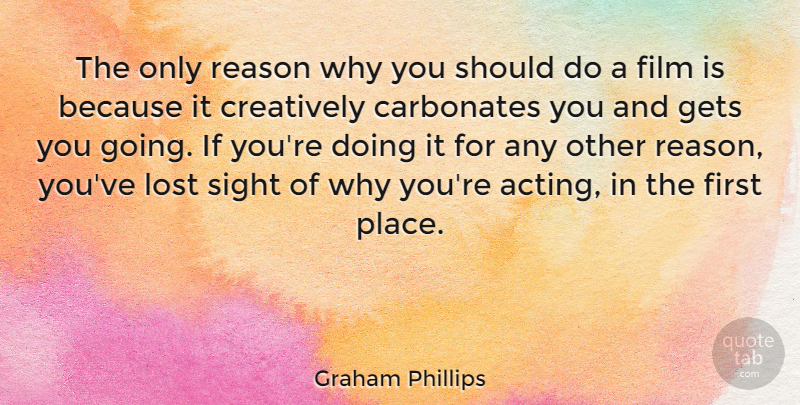 Graham Phillips Quote About Sight, Acting, Firsts: The Only Reason Why You...