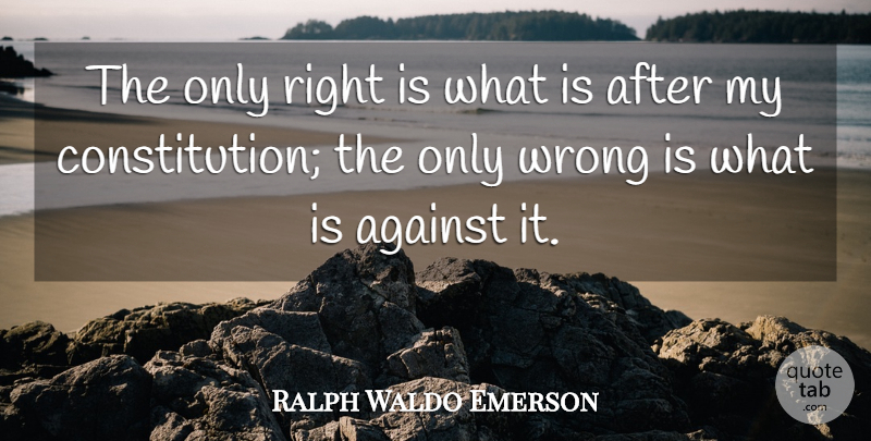 Ralph Waldo Emerson Quote About Self Reliance, Constitution, Reliance: The Only Right Is What...