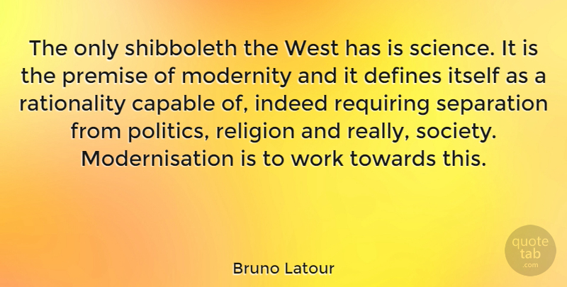 Bruno Latour Quote About Capable, Defines, Indeed, Itself, Modernity: The Only Shibboleth The West...