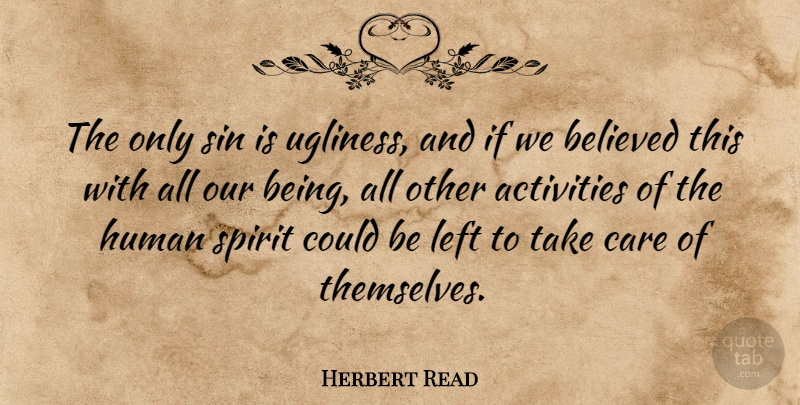 Herbert Read Quote About Care, Spirit, Sin: The Only Sin Is Ugliness...