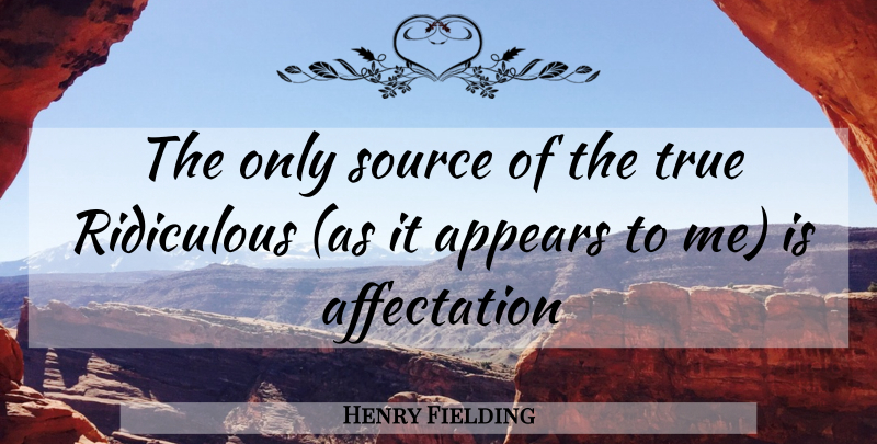 Henry Fielding Quote About Ridiculous, Source: The Only Source Of The...
