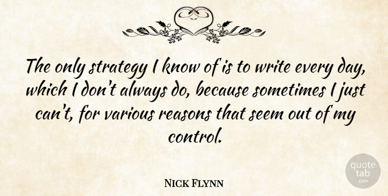 Nick Flynn Quote About Reasons, Various: The Only Strategy I Know...