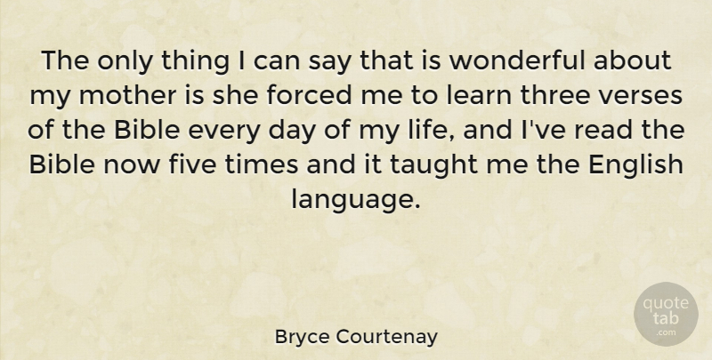 Bryce Courtenay Quote About Bible, English, Five, Forced, Learn: The Only Thing I Can...