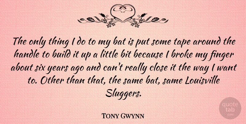 Tony Gwynn Quote About Bat, Bit, Broke, Finger, Louisville: The Only Thing I Do...