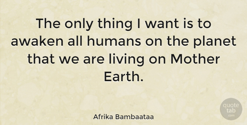 Afrika Bambaataa Quote About Mother, Earth, Want: The Only Thing I Want...