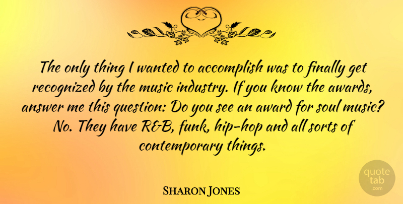 Sharon Jones Quote About Awards, Hip Hop, Soul: The Only Thing I Wanted...