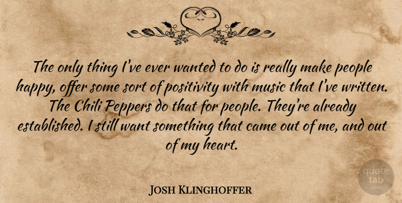 Josh Klinghoffer Quote About Came, Chili, Music, Offer, People: The Only Thing Ive Ever...