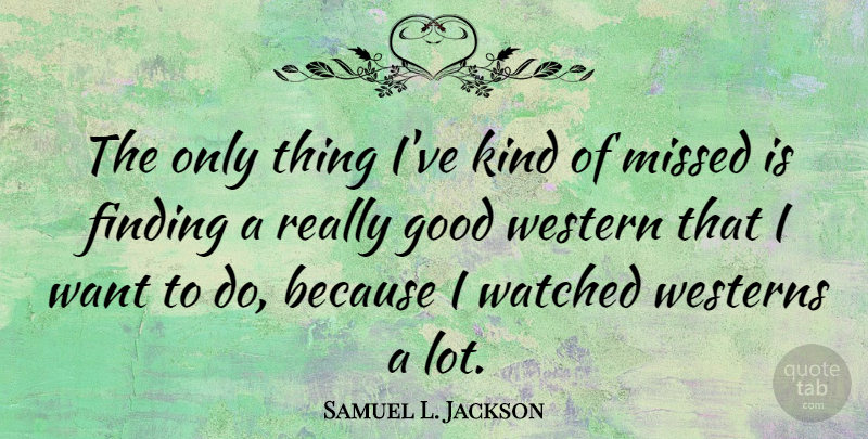 Samuel L. Jackson Quote About Want, Kind, Findings: The Only Thing Ive Kind...