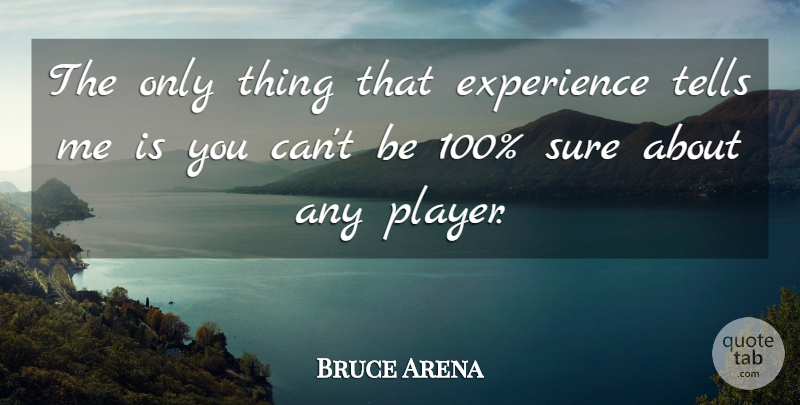 Bruce Arena Quote About Experience, Sure, Tells: The Only Thing That Experience...